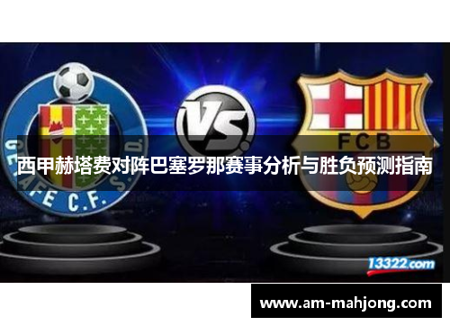 西甲赫塔费对阵巴塞罗那赛事分析与胜负预测指南