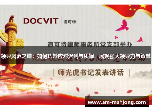 领导风范之道:如何巧妙应对迟到与质疑,展现强大领导力与智慧 领导风范之道:如何巧妙应对迟到与质疑,展现强大领导力与智慧